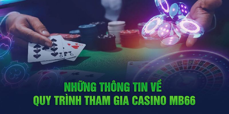 Những thông tin về quy trình tham gia Casino MB66