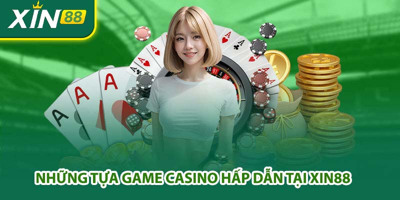 Tựa game Casino hấp dẫn tại Xin88