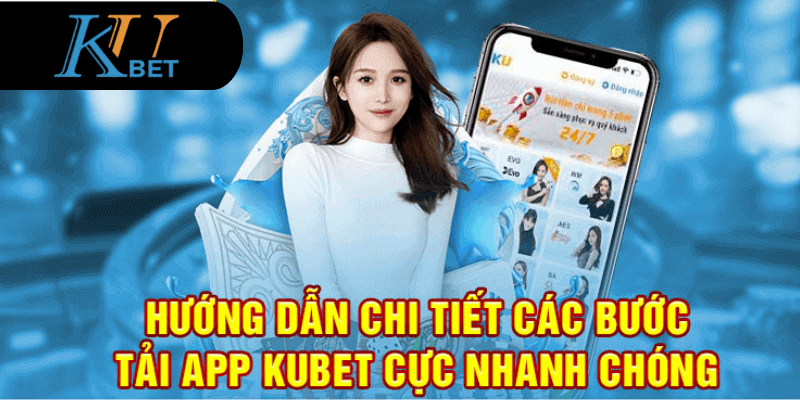 Hướng dẫn các bước tải app Kubet về điện thoại