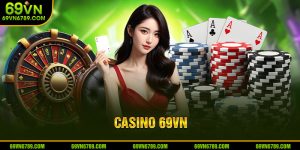 Casino 69VN – Trải nghiệm sòng bài trực tuyến đỉnh cao